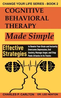 La thérapie cognitivo-comportementale en toute simplicité : Des stratégies efficaces pour reconnecter votre cerveau et surmonter instantanément la dépression, mettre fin à l'anxiété, gérer la colère et le stress. - Cognitive Behavioral Therapy Made Simple: Effective Strategies to Rewire Your Brain and Instantly Overcome Depression, End Anxiety, Manage Anger and S