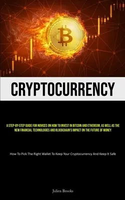 Cryptocurrency : Un guide pas à pas pour les novices sur la façon d'investir dans le bitcoin et l'ethereum, ainsi que dans les nouvelles technologies financières A - Cryptocurrency: A Step-By-Step Guide For Novices On How To Invest In Bitcoin And Ethereum, As Well As The New Financial Technologies A
