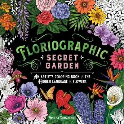 Floriographic : Jardin secret : Un livre de coloriage d'artiste sur le langage caché des fleurs - Floriographic: Secret Garden: An Artist's Coloring Book of the Hidden Language of Flowers
