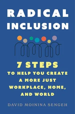 L'inclusion radicale : Sept étapes pour vous aider à créer un lieu de travail, un foyer et un monde plus justes - Radical Inclusion: Seven Steps to Help You Create a More Just Workplace, Home, and World