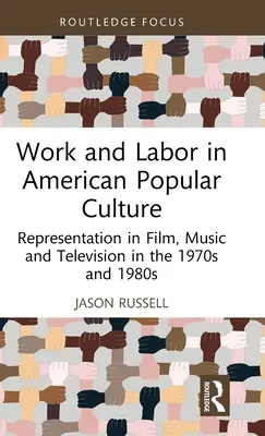 Le travail et la main-d'œuvre dans la culture populaire américaine : Représentation dans le cinéma, la musique et la télévision dans les années 1970 et 1980 - Work and Labor in American Popular Culture: Representation in Film, Music and Television in the 1970s and 1980s