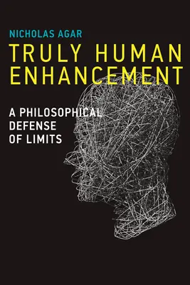 L'amélioration de l'être humain : Une défense philosophique des limites - Truly Human Enhancement: A Philosophical Defense of Limits