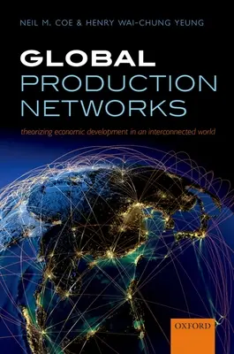 Les réseaux de production mondiaux : Théoriser le développement économique dans un monde interconnecté - Global Production Networks: Theorizing Economic Development in an Interconnected World