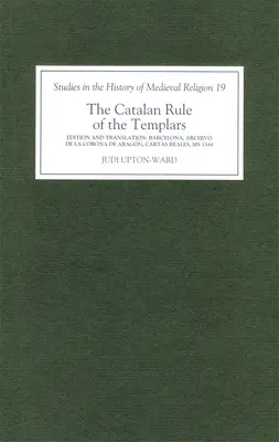 La règle catalane des Templiers : Une édition critique et une traduction anglaise de Barcelone, Archivo de la Corona de Aragn, `Cartas Reales', MS 3344 - The Catalan Rule of the Templars: A Critical Edition and English Translation from Barcelona, Archivo de la Corona de Aragn, `Cartas Reales', MS 3344