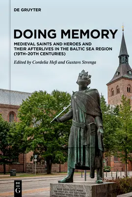 Faire de la mémoire : Les saints et héros médiévaux et leurs vies dans la région de la mer Baltique - Doing Memory: Medieval Saints and Heroes and Their Afterlives in the Baltic Sea Region