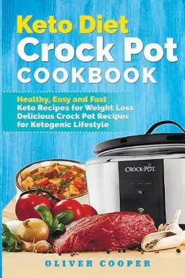 Keto Diet Crock Pot Cookbook : Le livre de cuisine Keto Diet : Recettes Keto saines, faciles et rapides pour la perte de poids Recettes cétogènes délicieuses pour le mode de vie cétogène - Keto Diet Crock Pot Cookbook: Healthy, Easy and Fast Keto Recipes for Weight Loss Delicious Crock Pot Recipes for Ketogenic Lifestyle