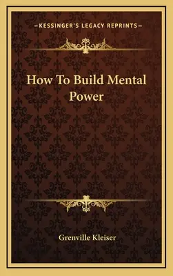 Comment développer sa puissance mentale - How To Build Mental Power