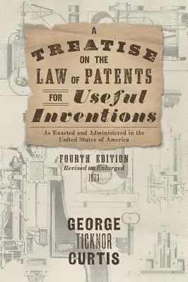 A Treatise on the Law of Patents for Useful Inventions as Enacted and Administered in the United States of America (Traité sur le droit des brevets pour les inventions utiles tel qu'il est promulgué et administré aux États-Unis d'Amérique) - A Treatise on the Law of Patents for Useful Inventions as Enacted and Administered in the United States of America