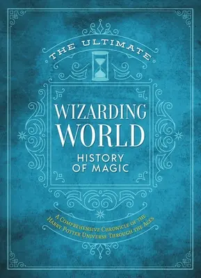 L'ultime histoire de la magie du monde des sorciers : une chronique complète de l'univers de Harry Potter à travers les âges - The Ultimate Wizarding World History of Magic: A Comprehensive Chronicle of the Harry Potter Universe Through the Ages