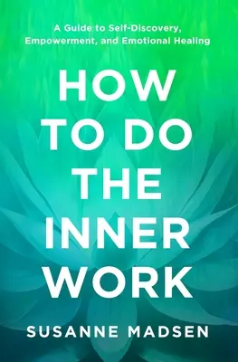 Comment faire le travail intérieur : Un guide pour la découverte de soi, l'autonomisation et la guérison émotionnelle - How to Do the Inner Work: A Guide to Self-Discovery, Empowerment, and Emotional Healing