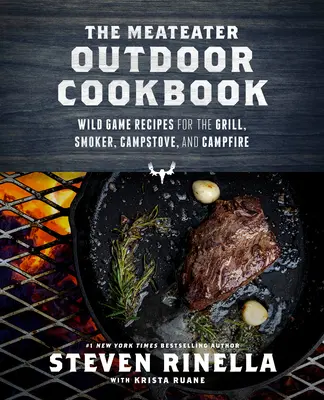 The Meateater Outdoor Cookbook : Recettes de gibier sauvage pour le gril, le fumoir, le réchaud et le feu de camp - The Meateater Outdoor Cookbook: Wild Game Recipes for the Grill, Smoker, Campstove, and Campfire