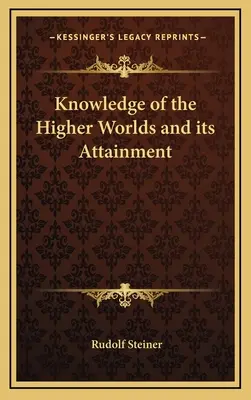 La connaissance des mondes supérieurs et son acquisition - Knowledge of the Higher Worlds and its Attainment