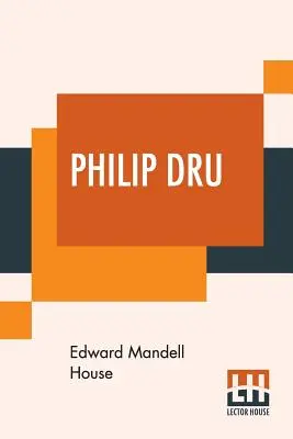 Philip Dru : Administrateur, une histoire de demain - Philip Dru: Administrator, A Story Of Tomorrow