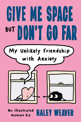 Donnez-moi de l'espace mais n'allez pas loin : Mon amitié improbable avec l'anxiété - Give Me Space But Don't Go Far: My Unlikely Friendship with Anxiety