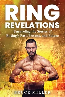 Ring Revelations : Le passé, le présent et l'avenir de la boxe en images - Ring Revelations: Unraveling the Stories of Boxing's Past, Present, and Future