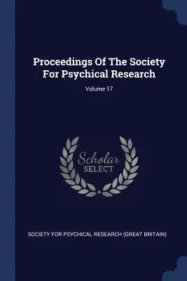 Proceedings Of The Society For Psychical Research ; Volume 17 - Proceedings Of The Society For Psychical Research; Volume 17