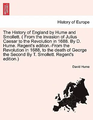 L'histoire de l'Angleterre par Hume et Smollett. ( De l'invasion de Jules César à la Révolution de 1688. Par D. Hume. Édition du Régent - De l'invasion de Jules César à la révolution de 1688. - The History of England by Hume and Smollett. ( From the invasion of Julius Caesar to the Revolution in 1688. By D. Hume. Regent's edition.-From the Re