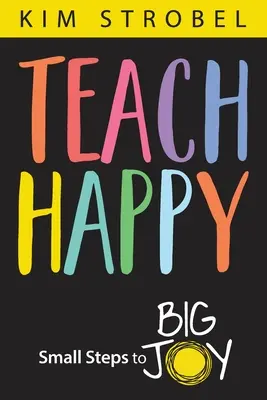 Enseigner le bonheur : Les petits pas vers la grande joie - Teach Happy: Small Steps to Big Joy