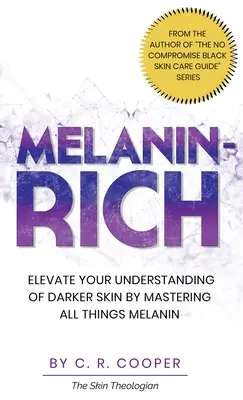 La richesse de la mélanine : mieux comprendre les peaux foncées en maîtrisant tous les aspects de la mélanine - Melanin-Rich: Elevate Your Understanding of Darker Skin By Mastering All Things Melanin
