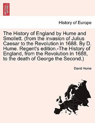 L'histoire de l'Angleterre par Hume et Smollett. (de l'invasion de Jules César à la Révolution de 1688. Par D. Hume. Édition Regent's. L'histoire de l'Angleterre - The History of England by Hume and Smollett. (from the invasion of Julius Caesar to the Revolution in 1688. By D. Hume. Regent's edition.-The History