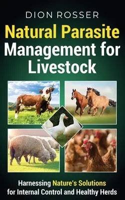 Natural Parasite Management for Livestock : Exploiter les solutions naturelles pour un contrôle interne et des troupeaux en bonne santé - Natural Parasite Management for Livestock: Harnessing Nature's Solutions for Internal Control and Healthy Herds