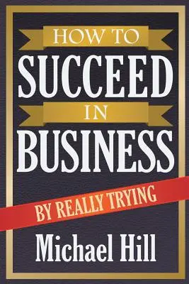 Comment réussir en affaires en essayant vraiment - How to Succeed in Business by Really Trying