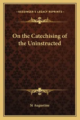 De la catéchèse de ceux qui n'ont pas reçu d'instruction - On the Catechising of the Uninstructed