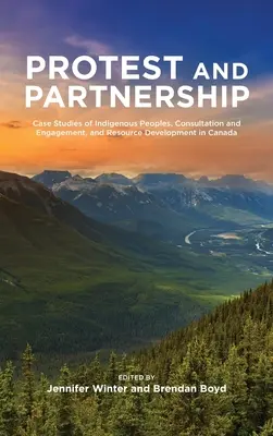 Protestation et partenariat : Études de cas sur les peuples autochtones, la consultation et l'engagement, et le développement des ressources au Canada - Protest and Parternship: Case Studies of Indigenous Peoples, Consultation and Engagement, and Resource Development in Canada