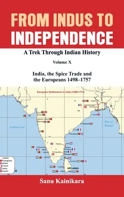 De l'Indus à l'indépendance : Un voyage à travers l'histoire de l'Inde Volume X : L'Inde, le commerce des épices et les Européens - 1498-1757 - From Indus to Independence: A Trek Through Indian History Volume X: India, the Spice Trade and the Europeans - 1498-1757