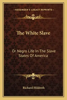 L'esclave blanc : Ou la vie des nègres dans les États esclavagistes d'Amérique - The White Slave: Or Negro Life In The Slave States Of America