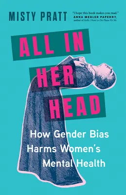 Tout est dans la tête : comment les préjugés sexistes nuisent à la santé mentale des femmes - All in Her Head: How Gender Bias Harms Women's Mental Health