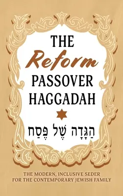 La Haggadah de la Pâque réformée : Le Seder moderne et inclusif pour la famille juive contemporaine - The Reform Passover Haggadah: The Modern, Inclusive Seder for the Contemporary Jewish Family