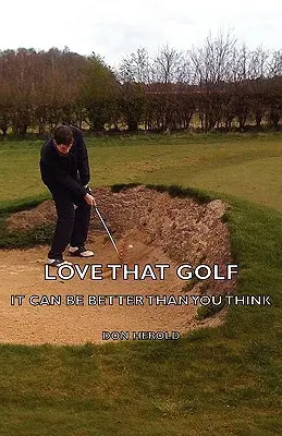 Love That Golf - It CAN Be Better Than You Think (L'amour du golf peut être meilleur que vous ne le pensez) - Love That Golf - It CAN Be Better Than You Think