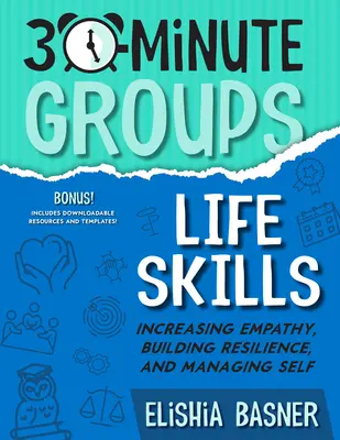 Groupes de 30 minutes : Compétences pour la vie : Accroître l'empathie, renforcer la résilience et se gérer soi-même - 30-Minute Groups: Life Skills: Increasing Empathy, Building Resilience, and Managing Self