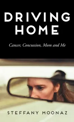 En route vers la maison : Cancer, commotion cérébrale, maman et moi - Driving Home: Cancer, Concussion, Mom and Me