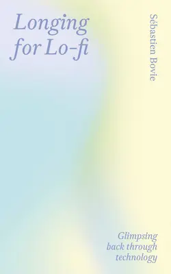 La nostalgie du Lo-Fi : Un retour en arrière grâce à la technologie - Longing for Lo-Fi: Glimpsing Back Through Technology