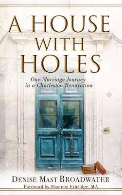 Une maison avec des trous : Le parcours d'un mariage dans une rénovation à Charleston - A House With Holes: One Marriage Journey in a Charleston Renovation