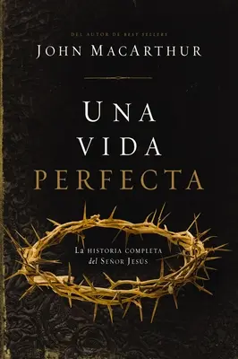 Una Vida Perfecta : La Historia Completa del Seor Jess - Una Vida Perfecta: La Historia Completa del Seor Jess