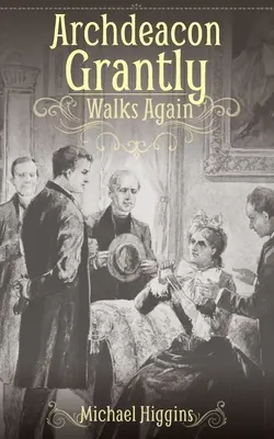 L'archidiacre Grantly marche à nouveau : Le clergé de Trollope d'hier et d'aujourd'hui - Archdeacon Grantly Walks Again: Trollope's Clergy Then and Now