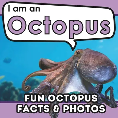 Je suis une pieuvre : Un livre pour enfants avec des faits amusants et éducatifs sur les animaux avec de vraies photos ! - I am an Octopus: A Children's Book with Fun and Educational Animal Facts with Real Photos!
