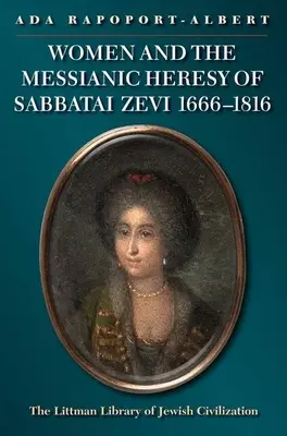 Les femmes et l'hérésie messianique de Sabbatai Zevi, 1666 - 1816 - Women and the Messianic Heresy of Sabbatai Zevi, 1666 - 1816