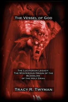 Le vaisseau de Dieu : L'héritage luciférien : L'origine mystérieuse de la lignée du Saint Graal - The Vessel of God: The Luciferian Legacy: The Mysterious Origin of the Bloodline of the Holy Grail