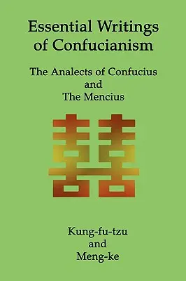 Les écrits essentiels du confucianisme : Les Analectes de Confucius et Le Mencius - Essential Writings of Confucianism: The Analects of Confucius and The Mencius