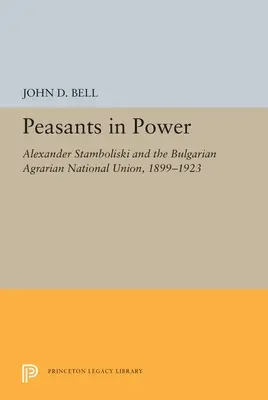 Les paysans au pouvoir : Alexandre Stamboliski et l'Union nationale agraire bulgare, 1899-1923 - Peasants in Power: Alexander Stamboliski and the Bulgarian Agrarian National Union, 1899-1923