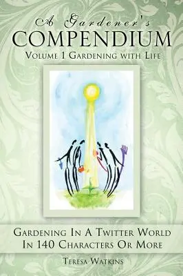 A Gardener's Compendium Volume 1 Gardening with Life (Le compendium du jardinier) - A Gardener's Compendium Volume 1 Gardening with Life