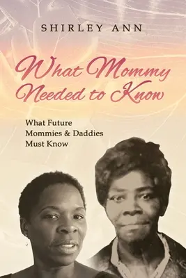 Ce que maman devait savoir : Ce que les futurs papas et mamans doivent savoir - What Mommy Needed to Know: What Future Mommy's & Daddy's Must Know