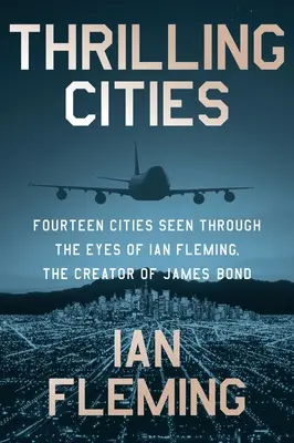 Thrilling Cities : Quatorze villes vues par Ian Fleming, le créateur de James Bond - Thrilling Cities: Fourteen Cities Seen Through the Eyes of Ian Fleming, the Creator of James Bond