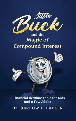 Little Buck et la magie des intérêts composés : Une fable à dormir debout pour les enfants et quelques parents aussi - Little Buck and the Magic of Compound Interest: A Bedtime Fable for Kids and a Few Parents Too