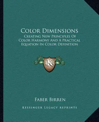 Color Dimensions : Créer de nouveaux principes d'harmonie des couleurs et une équation pratique pour la définition des couleurs - Color Dimensions: Creating New Principles Of Color Harmony And A Practical Equation In Color Definition