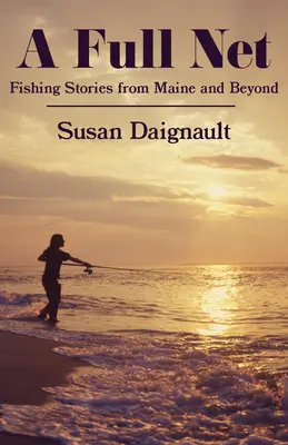 Un filet plein : Histoires de pêche du Maine et d'ailleurs - A Full Net: Fishing Stories from Maine and Beyond